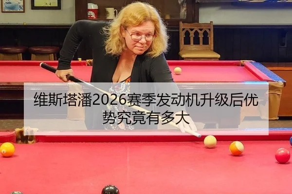 维斯塔潘2026赛季发动机升级后优势究竟有多大